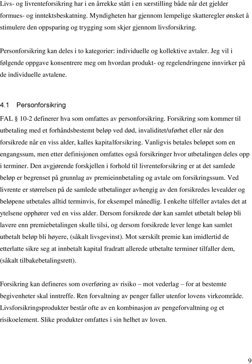 Personforsikring kan deles i to kategorier: individuelle og kollektive avtaler. Jeg vil i følgende oppgave konsentrere meg om hvordan produkt- og regelendringene innvirker på de individuelle avtalene.