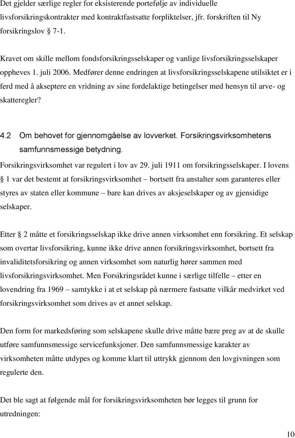 Medfører denne endringen at livsforsikringsselskapene utilsiktet er i ferd med å akseptere en vridning av sine fordelaktige betingelser med hensyn til arve- og skatteregler? 4.