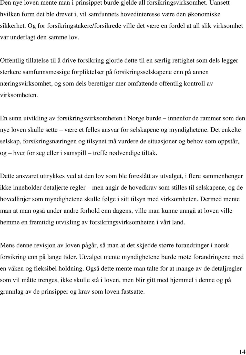 Offentlig tillatelse til å drive forsikring gjorde dette til en særlig rettighet som dels legger sterkere samfunnsmessige forpliktelser på forsikringsselskapene enn på annen næringsvirksomhet, og som