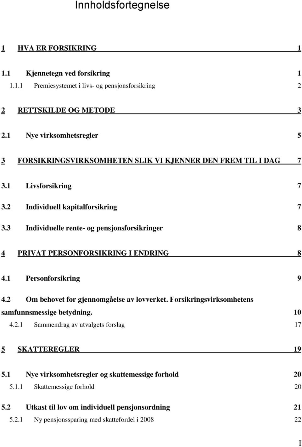 3 Individuelle rente- og pensjonsforsikringer 8 4 PRIVAT PERSONFORSIKRING I ENDRING 8 4.1 Personforsikring 9 4.2 Om behovet for gjennomgåelse av lovverket.