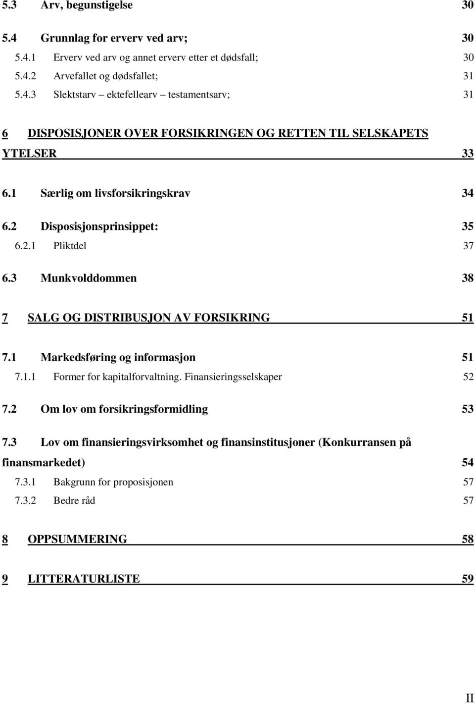 Finansieringsselskaper 52 7.2 Om lov om forsikringsformidling 53 7.3 Lov om finansieringsvirksomhet og finansinstitusjoner (Konkurransen på finansmarkedet) 54 7.3.1 Bakgrunn for proposisjonen 57 7.