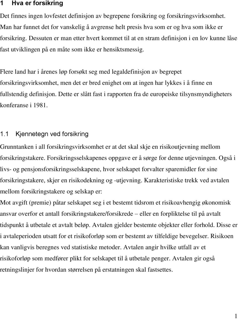 Dessuten er man etter hvert kommet til at en stram definisjon i en lov kunne låse fast utviklingen på en måte som ikke er hensiktsmessig.