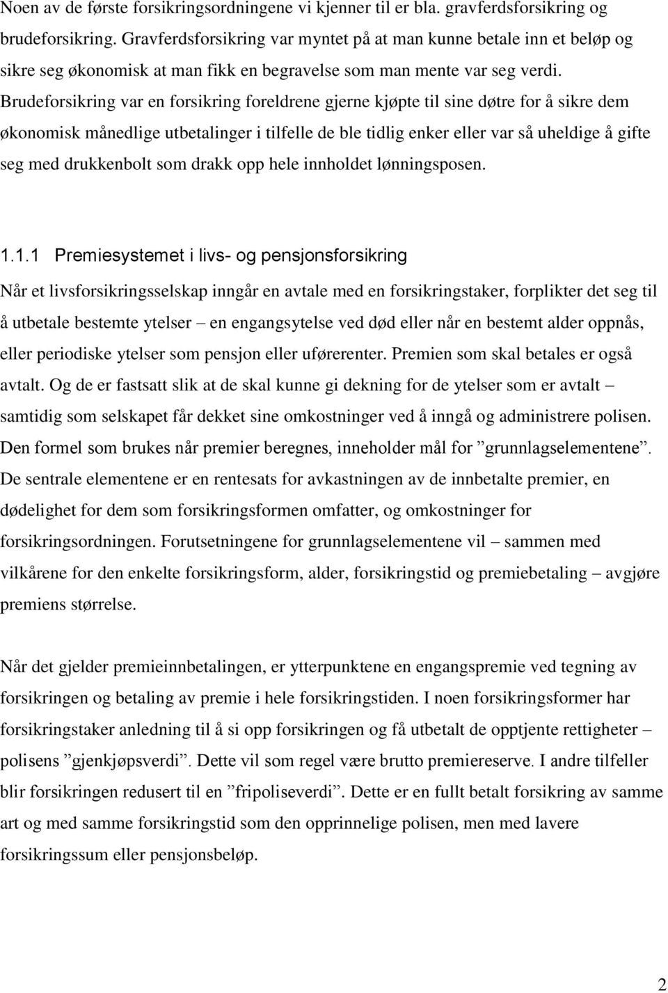 Brudeforsikring var en forsikring foreldrene gjerne kjøpte til sine døtre for å sikre dem økonomisk månedlige utbetalinger i tilfelle de ble tidlig enker eller var så uheldige å gifte seg med