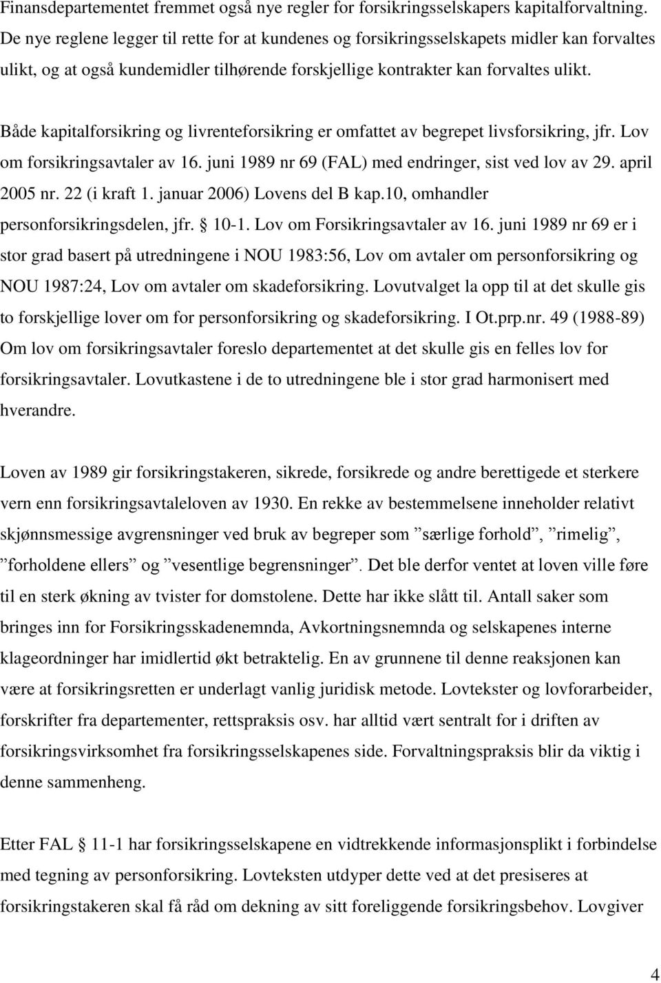 Både kapitalforsikring og livrenteforsikring er omfattet av begrepet livsforsikring, jfr. Lov om forsikringsavtaler av 16. juni 1989 nr 69 (FAL) med endringer, sist ved lov av 29. april 2005 nr.