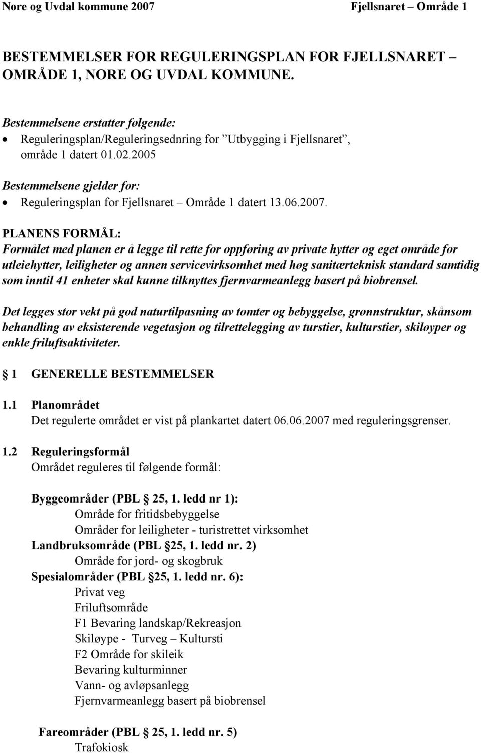 2005 Bestemmelsene gjelder for: Reguleringsplan for Fjellsnaret Område 1 datert 13.06.2007.