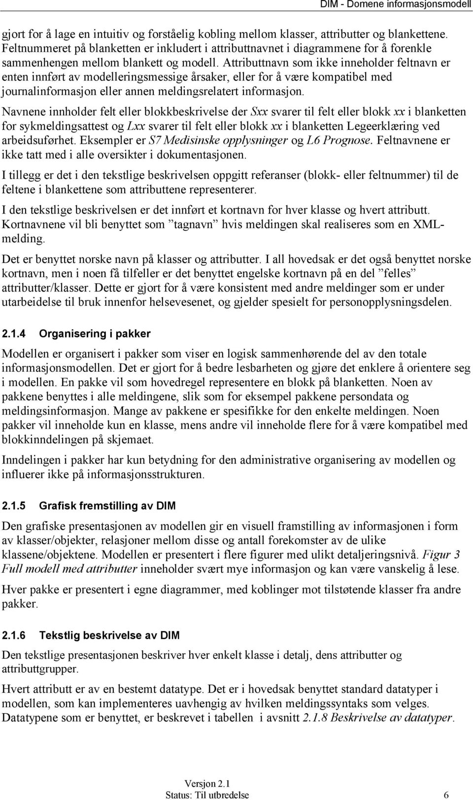 Attributtnavn som ikke inneholder feltnavn er enten innført av modelleringsmessige årsaker, eller for å være kompatibel med journalinformasjon eller annen meldingsrelatert informasjon.