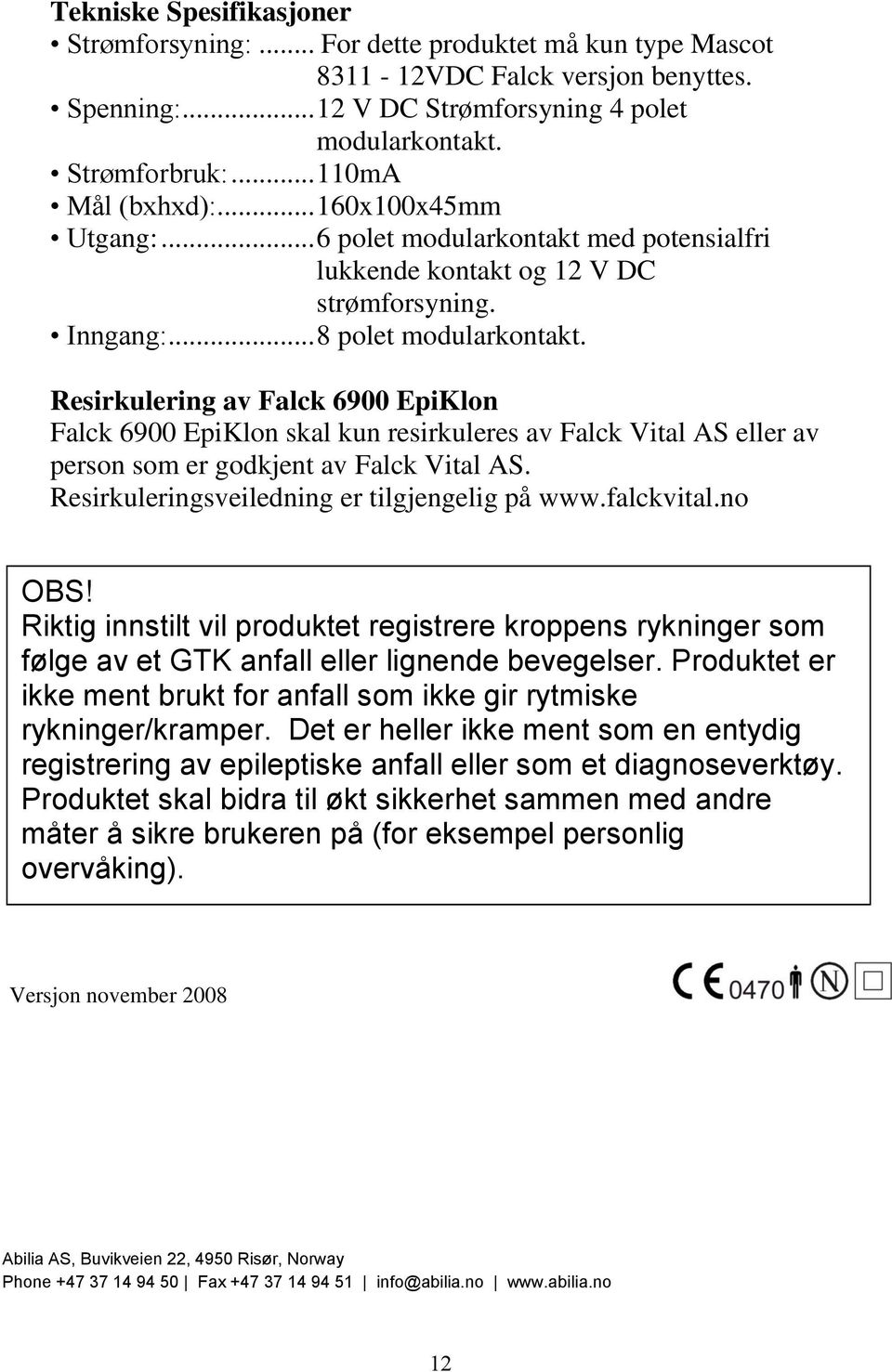 Resirkulering av Falck 6900 EpiKlon Falck 6900 EpiKlon skal kun resirkuleres av Falck Vital AS eller av person som er godkjent av Falck Vital AS. Resirkuleringsveiledning er tilgjengelig på www.