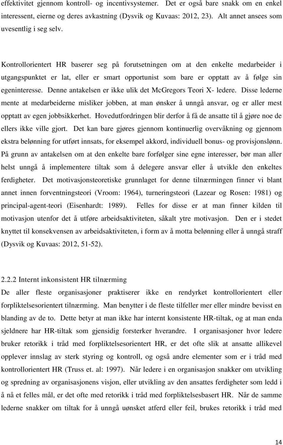 Denne antakelsen er ikke ulik det McGregors Teori X- ledere. Disse lederne mente at medarbeiderne misliker jobben, at man ønsker å unngå ansvar, og er aller mest opptatt av egen jobbsikkerhet.