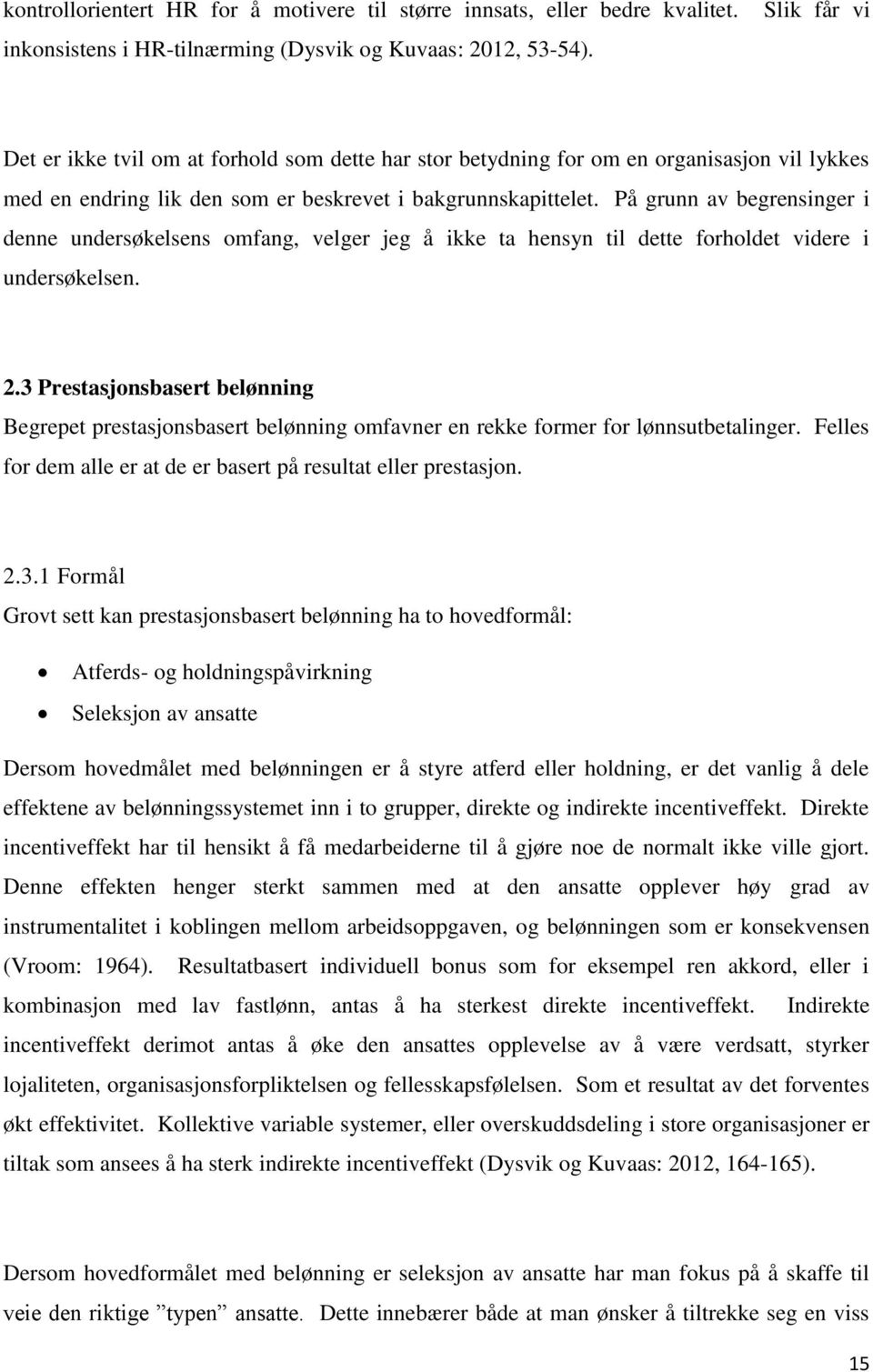 På grunn av begrensinger i denne undersøkelsens omfang, velger jeg å ikke ta hensyn til dette forholdet videre i undersøkelsen. 2.