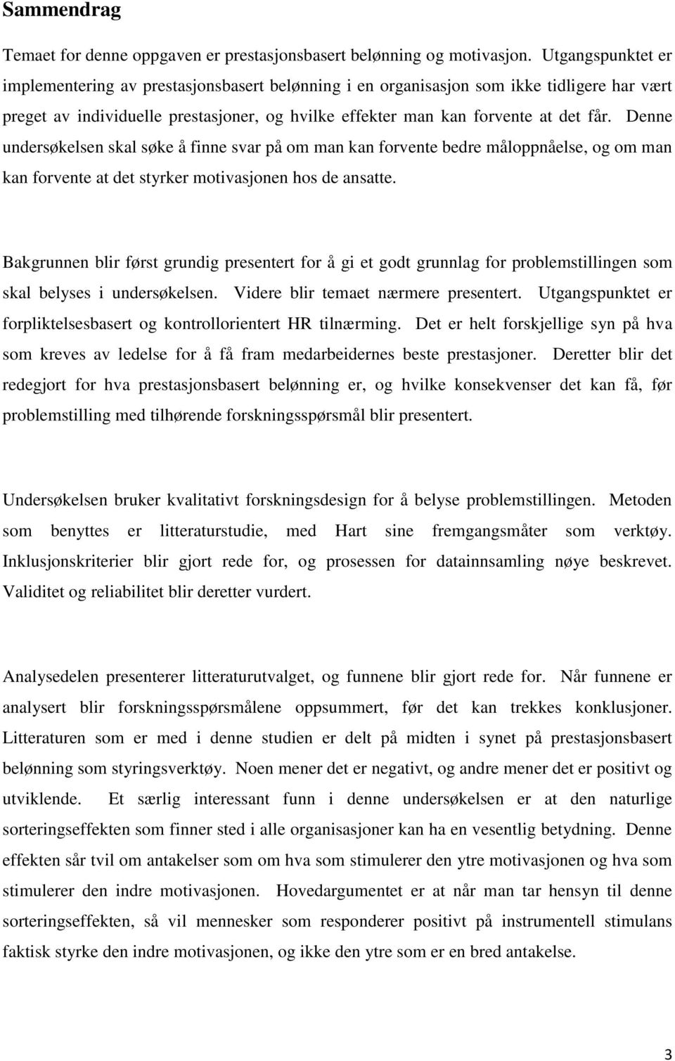 Denne undersøkelsen skal søke å finne svar på om man kan forvente bedre måloppnåelse, og om man kan forvente at det styrker motivasjonen hos de ansatte.