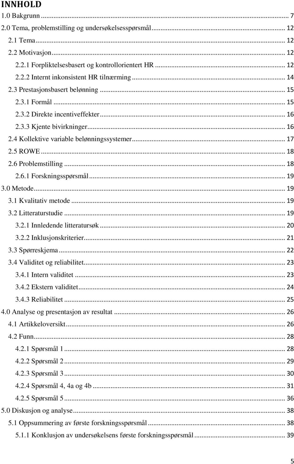 6 Problemstilling... 18 2.6.1 Forskningsspørsmål... 19 3.0 Metode... 19 3.1 Kvalitativ metode... 19 3.2 Litteraturstudie... 19 3.2.1 Innledende litteratursøk... 20 3.2.2 Inklusjonskriterier... 21 3.