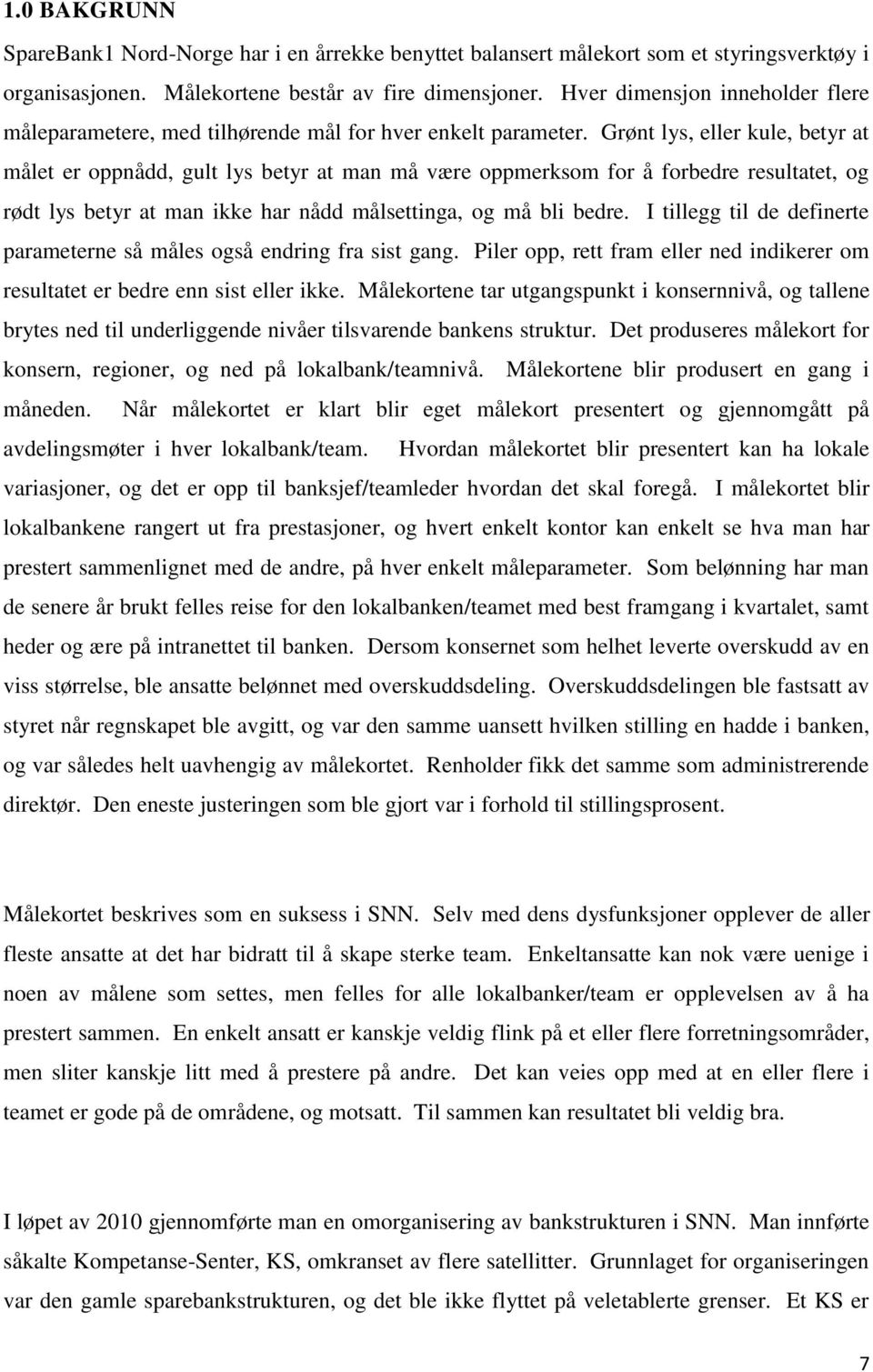 Grønt lys, eller kule, betyr at målet er oppnådd, gult lys betyr at man må være oppmerksom for å forbedre resultatet, og rødt lys betyr at man ikke har nådd målsettinga, og må bli bedre.