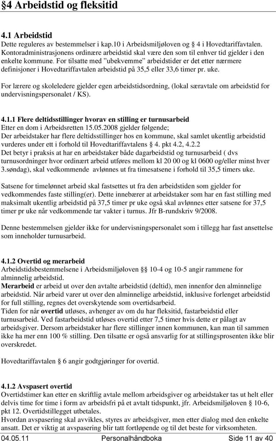 For tilsatte med ubekvemme arbeidstider er det etter nærmere definisjoner i Hovedtariffavtalen arbeidstid på 35,5 eller 33,6 timer pr. uke.