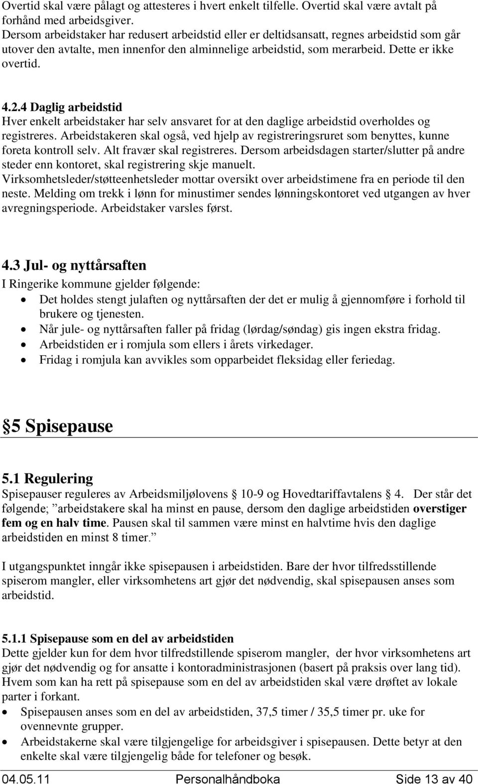 4 Daglig arbeidstid Hver enkelt arbeidstaker har selv ansvaret for at den daglige arbeidstid overholdes og registreres.