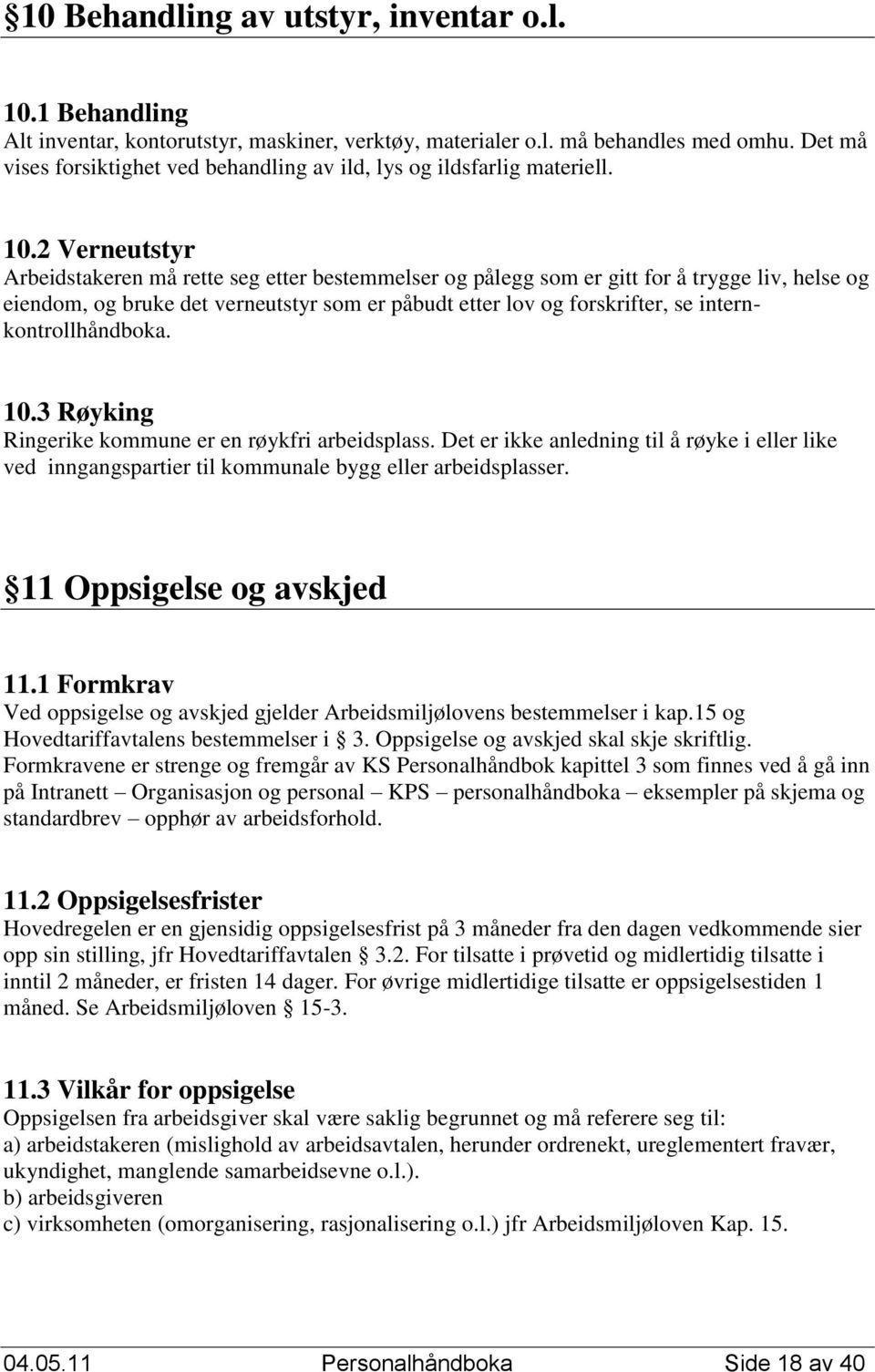 2 Verneutstyr Arbeidstakeren må rette seg etter bestemmelser og pålegg som er gitt for å trygge liv, helse og eiendom, og bruke det verneutstyr som er påbudt etter lov og forskrifter, se