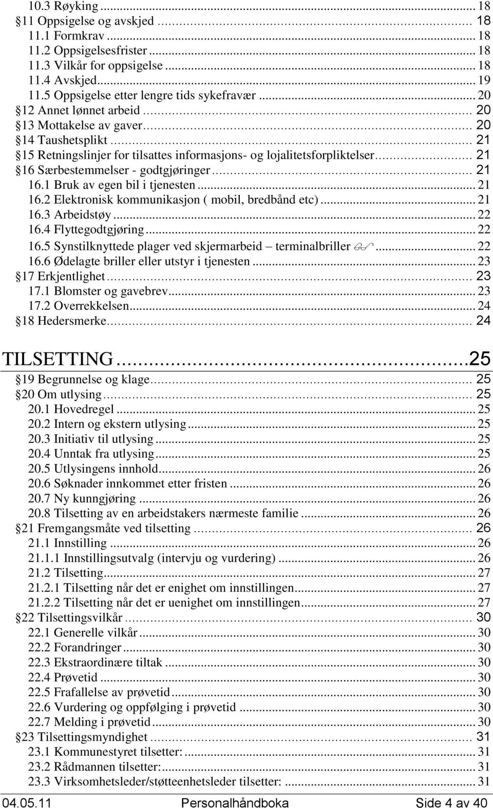 .. 21 16.1 Bruk av egen bil i tjenesten... 21 16.2 Elektronisk kommunikasjon ( mobil, bredbånd etc)... 21 16.3 Arbeidstøy... 22 16.4 Flyttegodtgjøring... 22 16.5 Synstilknyttede plager ved skjermarbeid terminalbriller.