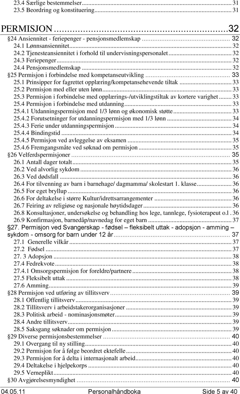 .. 33 25.1 Prinsipper for fagrettet opplæring/kompetansehevende tiltak... 33 25.2 Permisjon med eller uten lønn... 33 25.3 Permisjon i forbindelse med opplærings-/utviklingstiltak av kortere varighet.