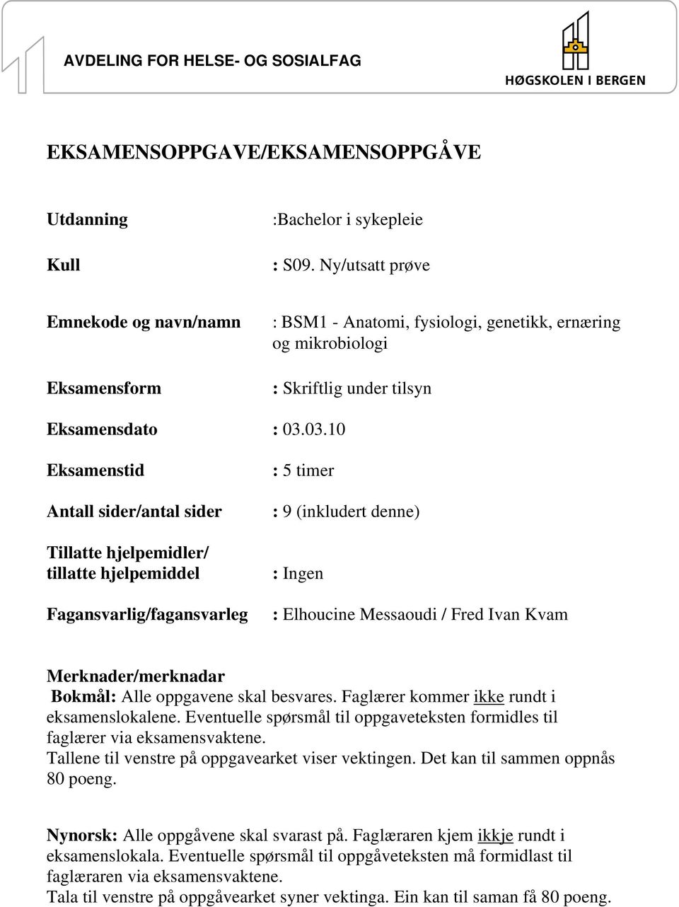 03.10 Eksamenstid Antall sider/antal sider Tillatte hjelpemidler/ tillatte hjelpemiddel Fagansvarlig/fagansvarleg : 5 timer : 9 (inkludert denne) : Ingen : Elhoucine Messaoudi / Fred Ivan Kvam