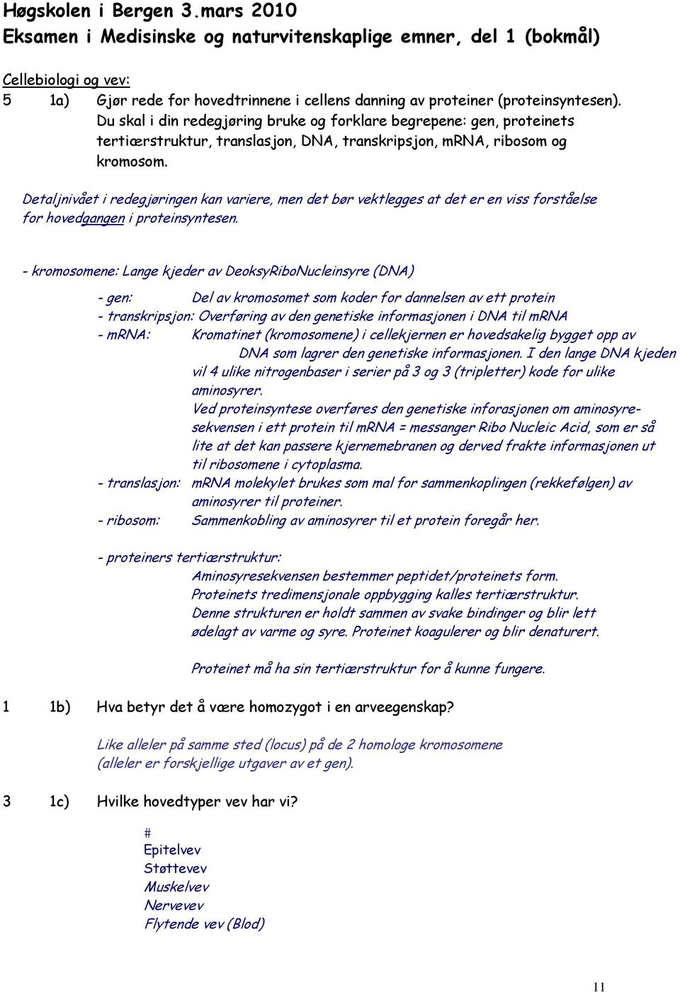 Detaljnivået i redegjøringen kan variere, men det bør vektlegges at det er en viss forståelse for hovedgangen i proteinsyntesen.