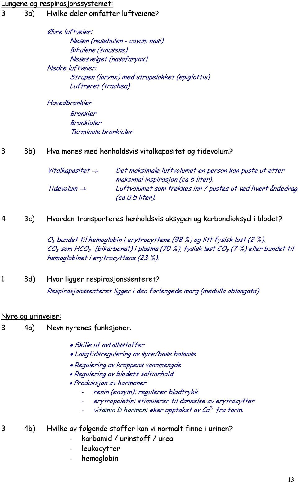 Bronkioler Terminale bronkioler 3 3b) Hva menes med henholdsvis vitalkapasitet og tidevolum?