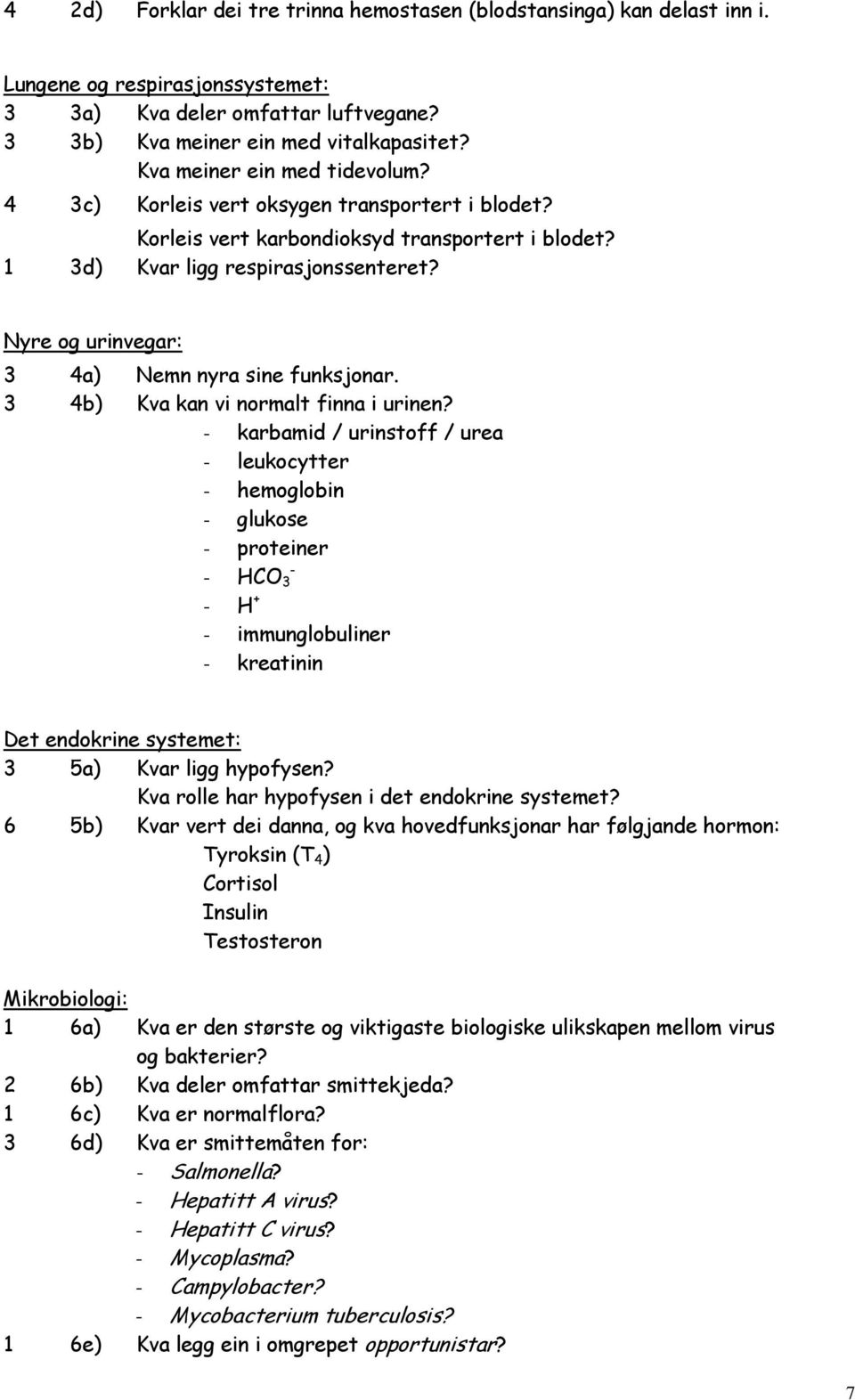 Nyre og urinvegar: 3 4a) Nemn nyra sine funksjonar. 3 4b) Kva kan vi normalt finna i urinen?