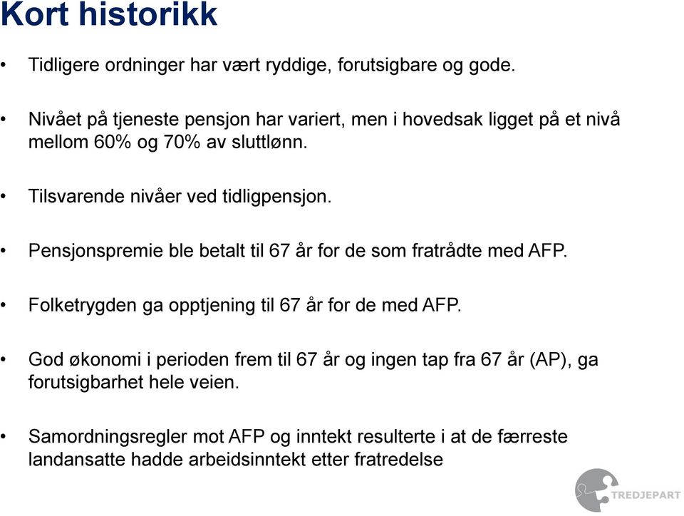 Tilsvarende nivåer ved tidligpensjon. Pensjonspremie ble betalt til 67 år for de som fratrådte med AFP.