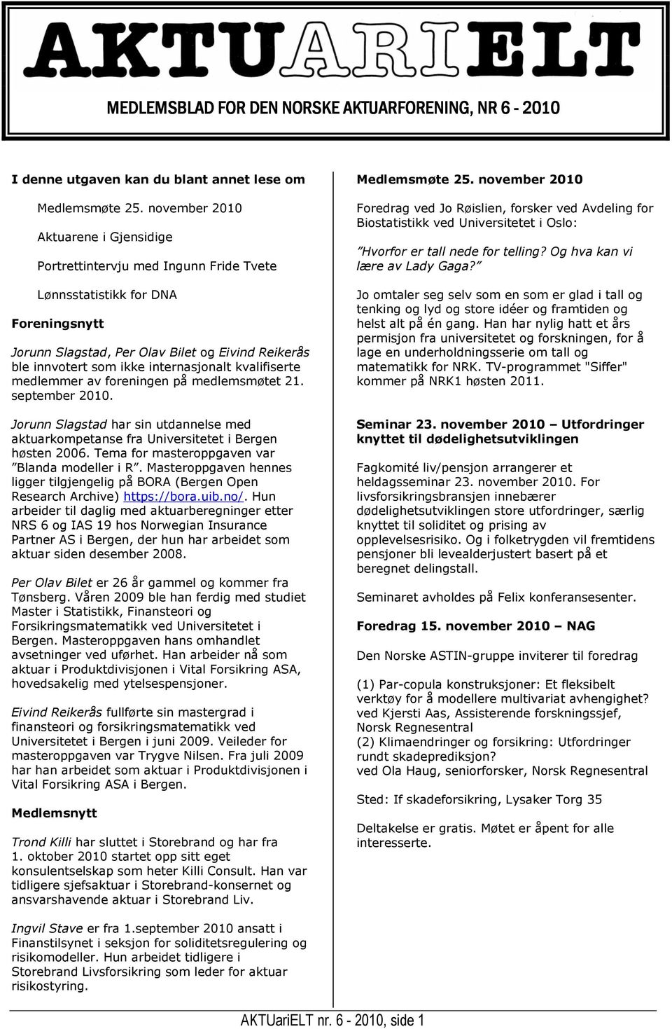 internasjonalt kvalifiserte medlemmer av foreningen på medlemsmøtet 21. september 2010. Jorunn Slagstad har sin utdannelse med aktuarkompetanse fra Universitetet i Bergen høsten 2006.