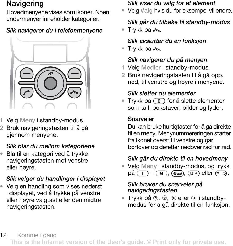 Slik velger du handlinger i displayet Velg en handling som vises nederst i displayet, ved å trykke på venstre eller høyre valgtast eller den midtre navigeringstasten.