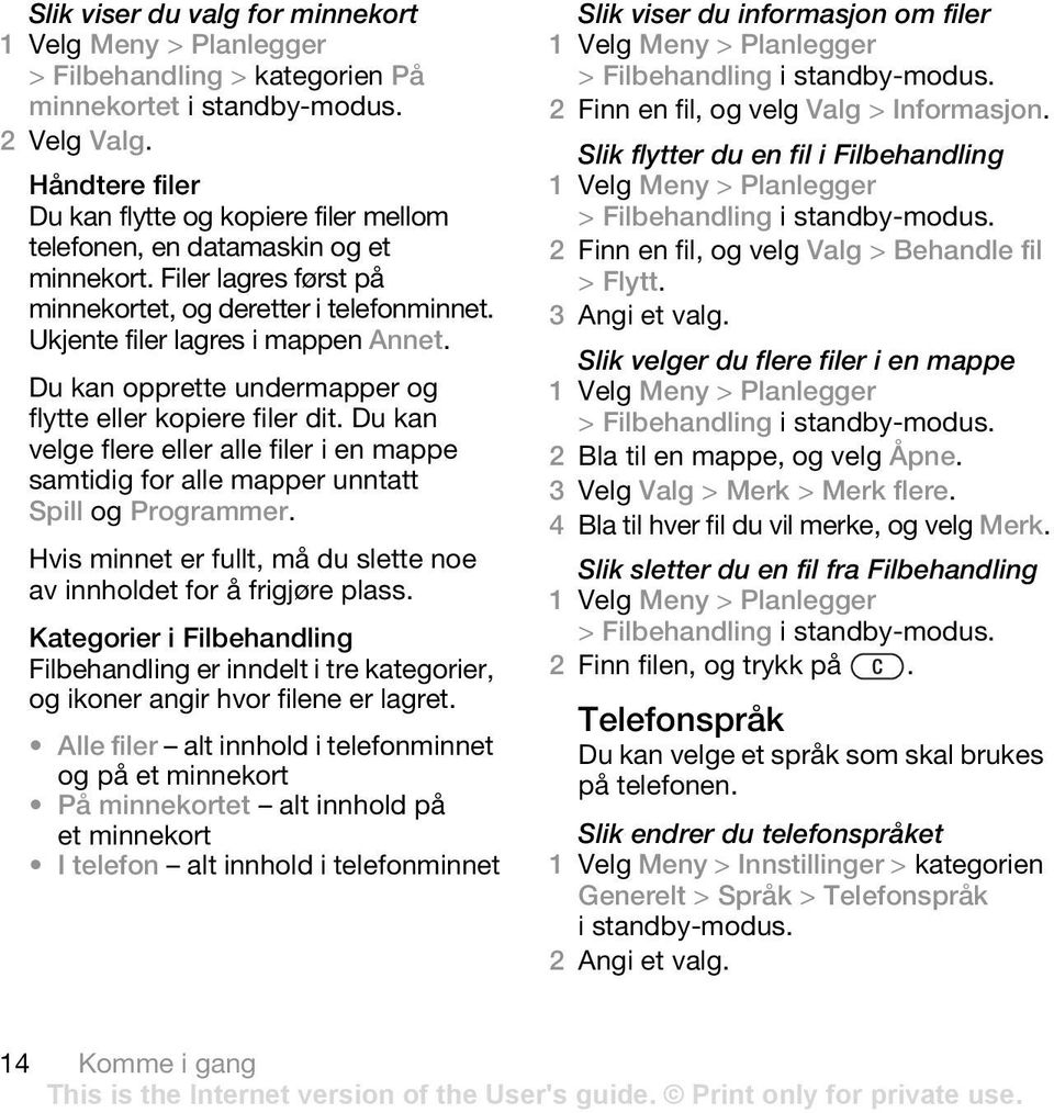 Du kan opprette undermapper og flytte eller kopiere filer dit. Du kan velge flere eller alle filer i en mappe samtidig for alle mapper unntatt Spill og Programmer.