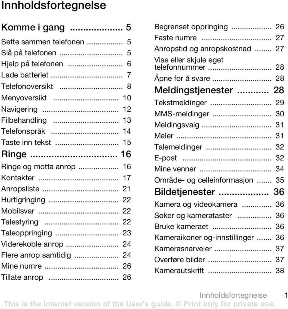 .. 22 Taleoppringing... 23 Viderekoble anrop... 24 Flere anrop samtidig... 24 Mine numre... 26 Tillate anrop... 26 Begrenset oppringing... 26 Faste numre... 27 Anropstid og anropskostnad.