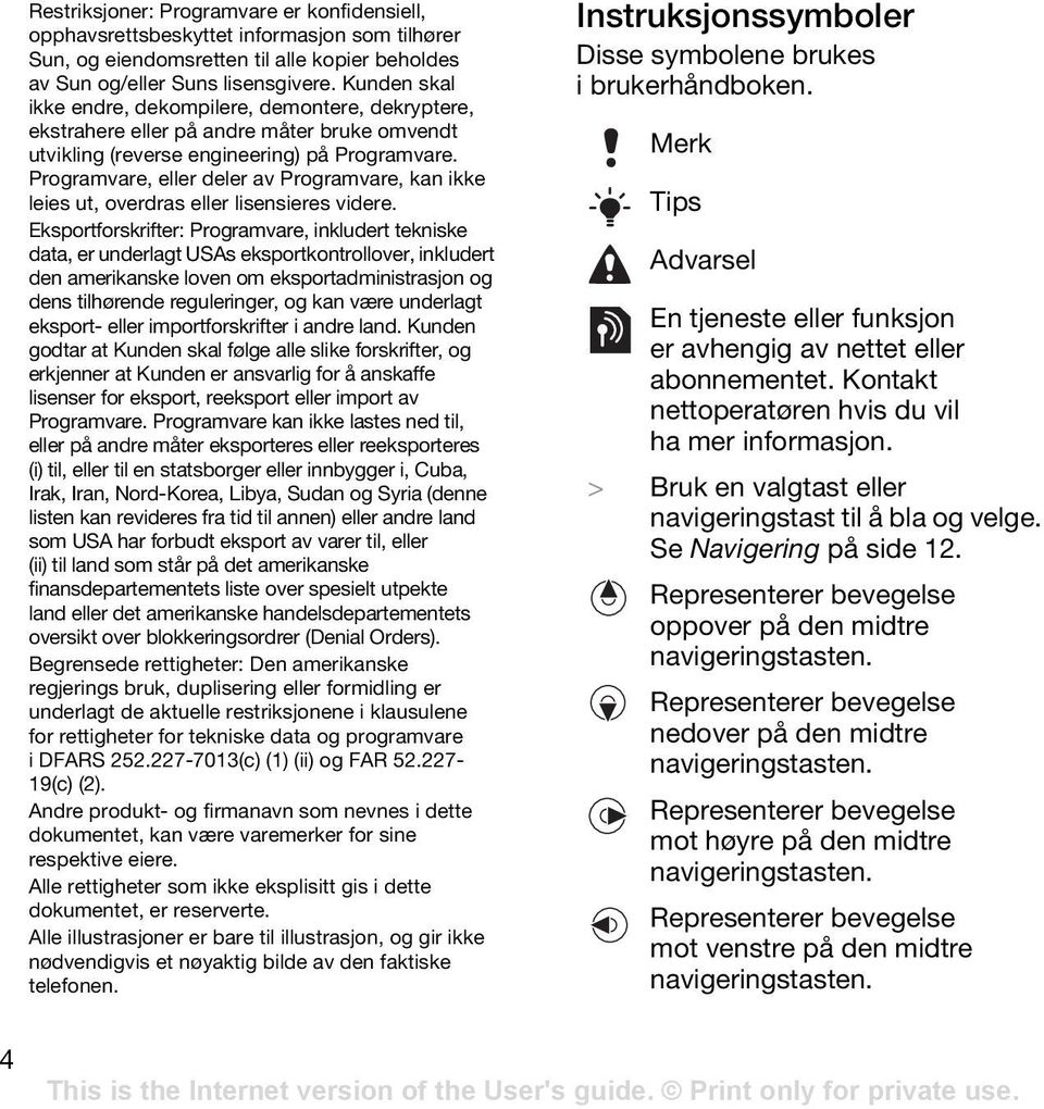 Programvare, eller deler av Programvare, kan ikke leies ut, overdras eller lisensieres videre.