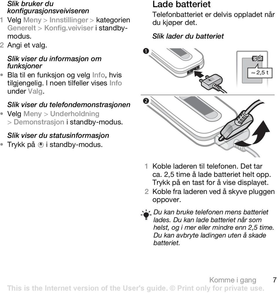 Lade batteriet Telefonbatteriet er delvis oppladet når du kjøper det.