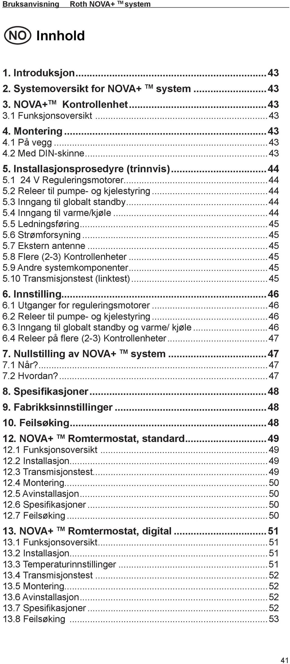 ..45 5.6 Strømforsyning...45 5.7 Ekstern antenne...45 5.8 Flere (2-3) Kontrollenheter...45 5.9 Andre systemkomponenter...45 5.10 Transmisjonstest (linktest)...45 6. Innstilling...46 6.