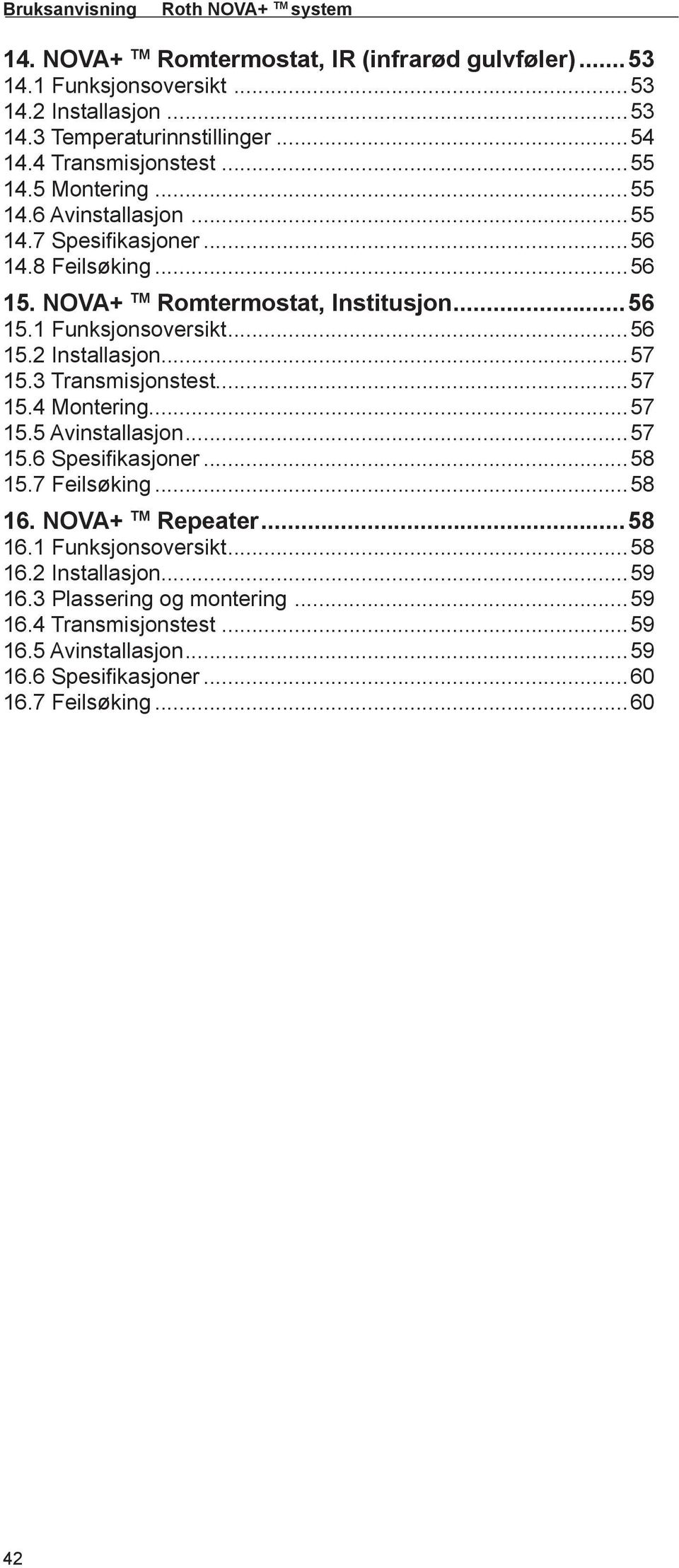 ..56 15.2 Installasjon...57 15.3 Transmisjonstest...57 15.4 Montering...57 15.5 Avinstallasjon...57 15.6 Spesifi kasjoner...58 15.7 Feilsøking...58 16. NOVA+ TM Repeater...58 16.1 Funksjonsoversikt.