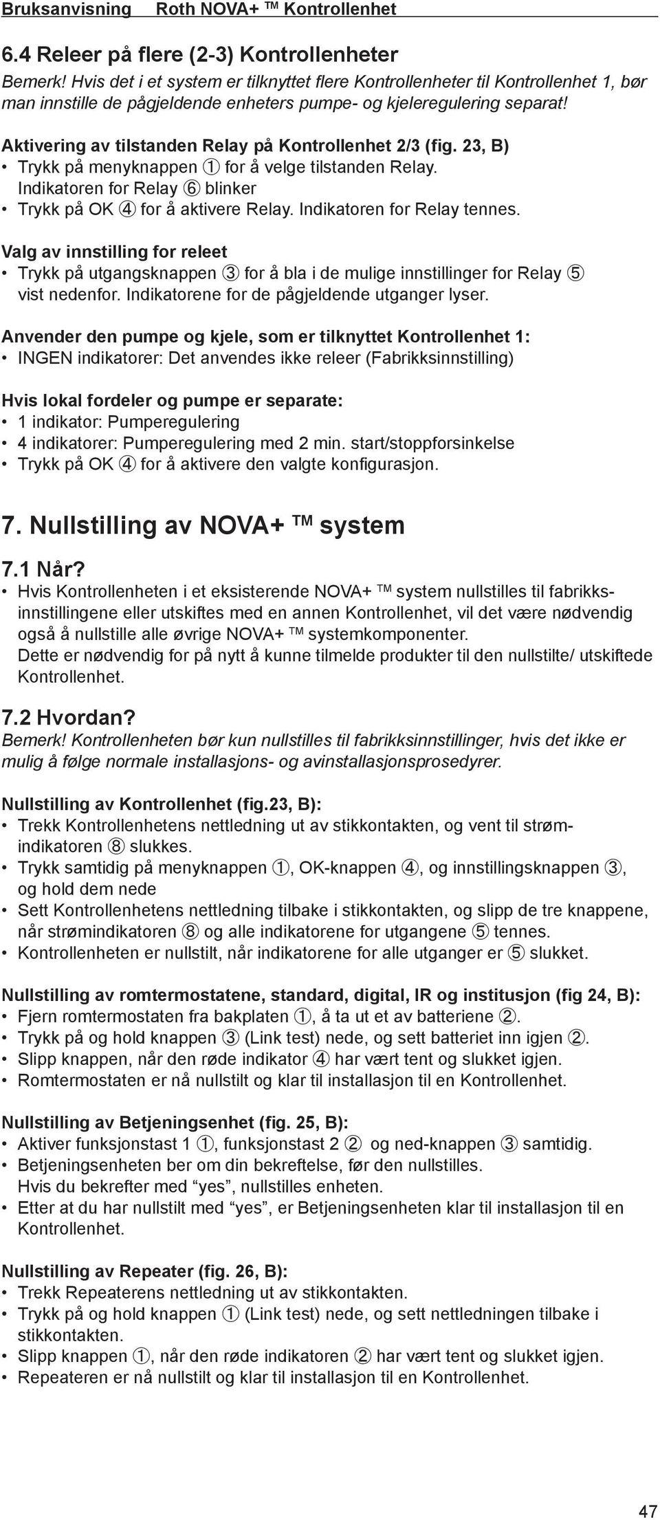 Aktivering av tilstanden Relay på Kontrollenhet 2/3 (fig. 23, B) Trykk på menyknappen 1 for å velge tilstanden Relay. Indikatoren for Relay 6 blinker Trykk på OK 4 for å aktivere Relay.