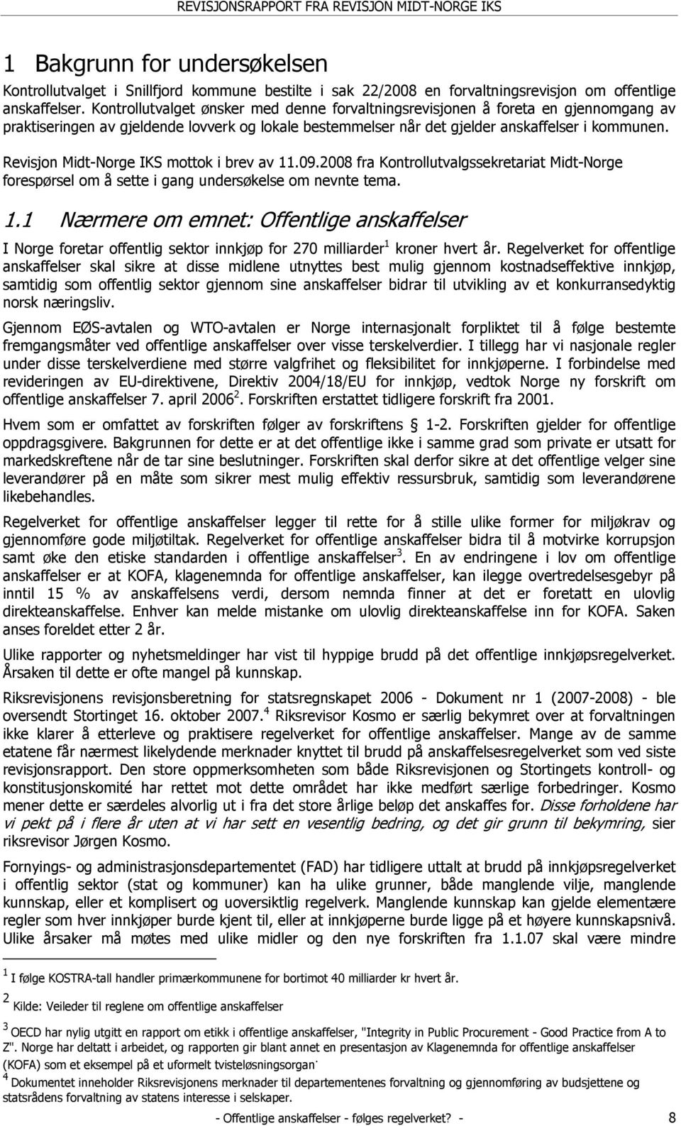 Revisjon Midt-Norge IKS mottok i brev av 11.09.2008 fra Kontrollutvalgssekretariat Midt-Norge forespørsel om å sette i gang undersøkelse om nevnte tema. 1.1 Nærmere om emnet: Offentlige anskaffelser I Norge foretar offentlig sektor innkjøp for 270 milliarder 1 kroner hvert år.