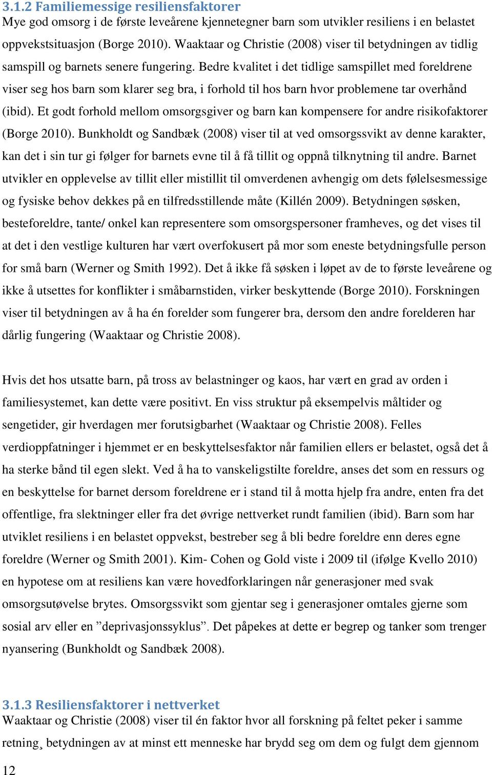 Bedre kvalitet i det tidlige samspillet med foreldrene viser seg hos barn som klarer seg bra, i forhold til hos barn hvor problemene tar overhånd (ibid).