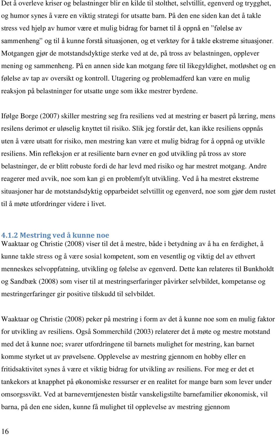 situasjoner. Motgangen gjør de motstandsdyktige sterke ved at de, på tross av belastningen, opplever mening og sammenheng.