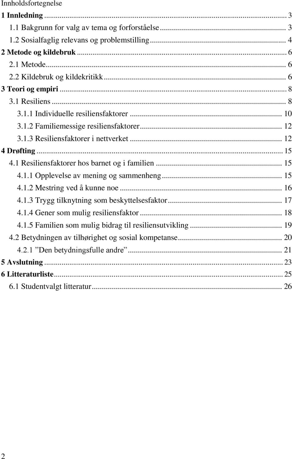 1 Resiliensfaktorer hos barnet og i familien... 15 4.1.1 Opplevelse av mening og sammenheng... 15 4.1.2 Mestring ved å kunne noe... 16 4.1.3 Trygg tilknytning som beskyttelsesfaktor... 17 4.1.4 Gener som mulig resiliensfaktor.