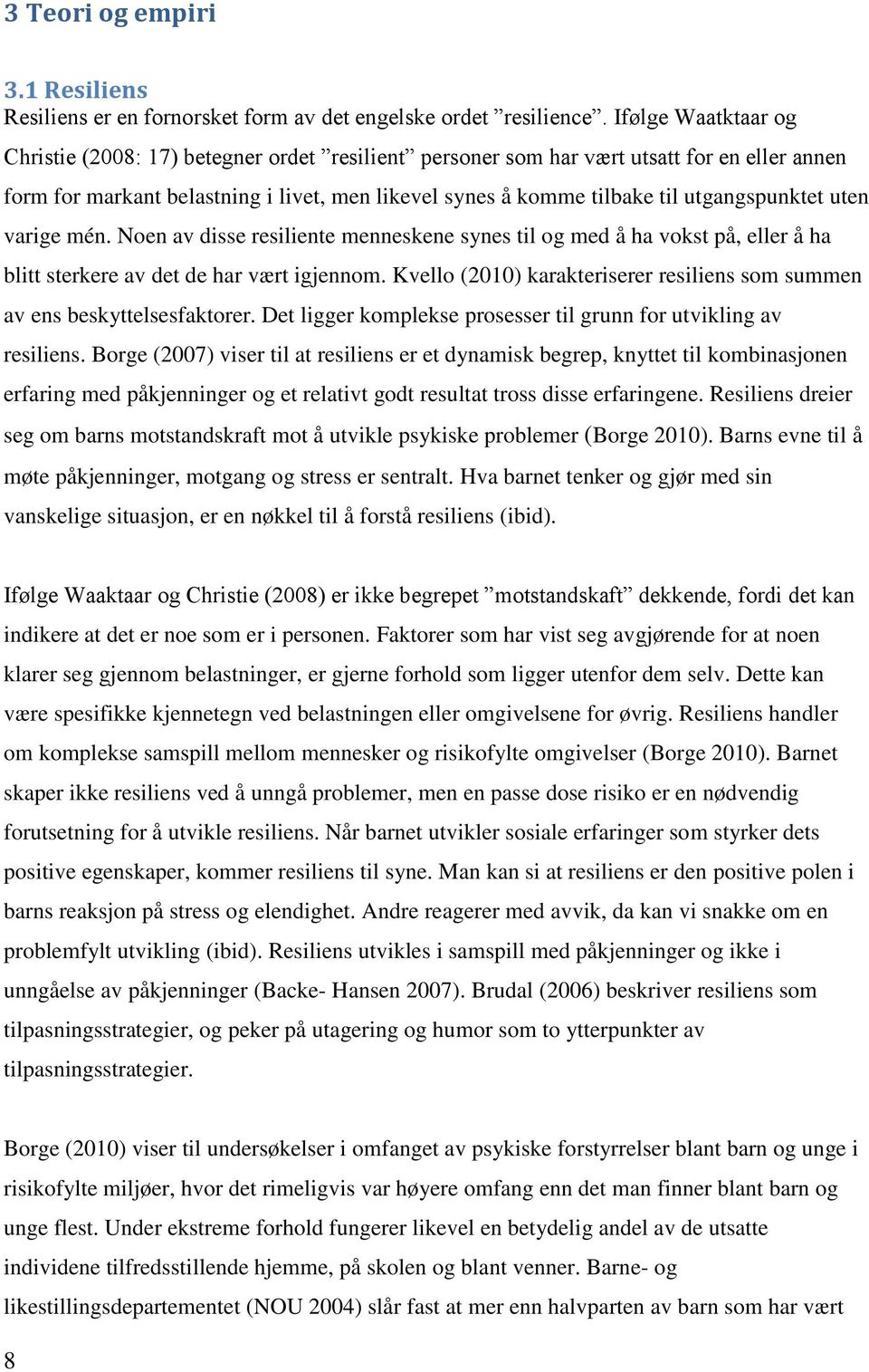 utgangspunktet uten varige mén. Noen av disse resiliente menneskene synes til og med å ha vokst på, eller å ha blitt sterkere av det de har vært igjennom.