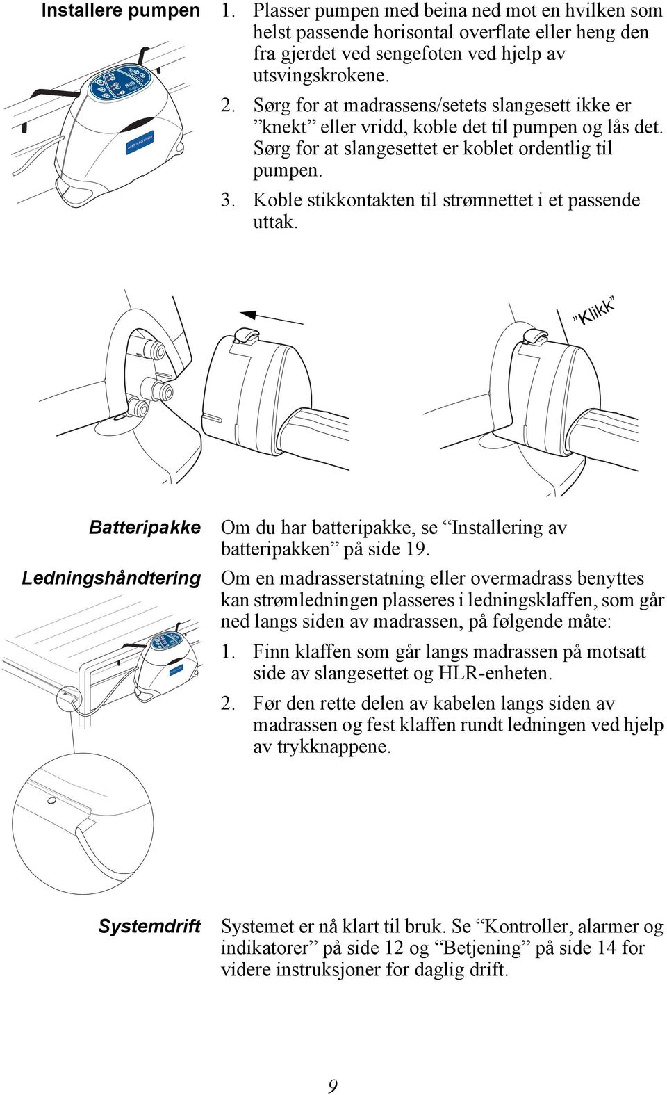 Koble stikkontakten til strømnettet i et passende uttak. Klikk Batteripakke Ledningshåndtering Om du har batteripakke, se Installering av batteripakken på side 19.