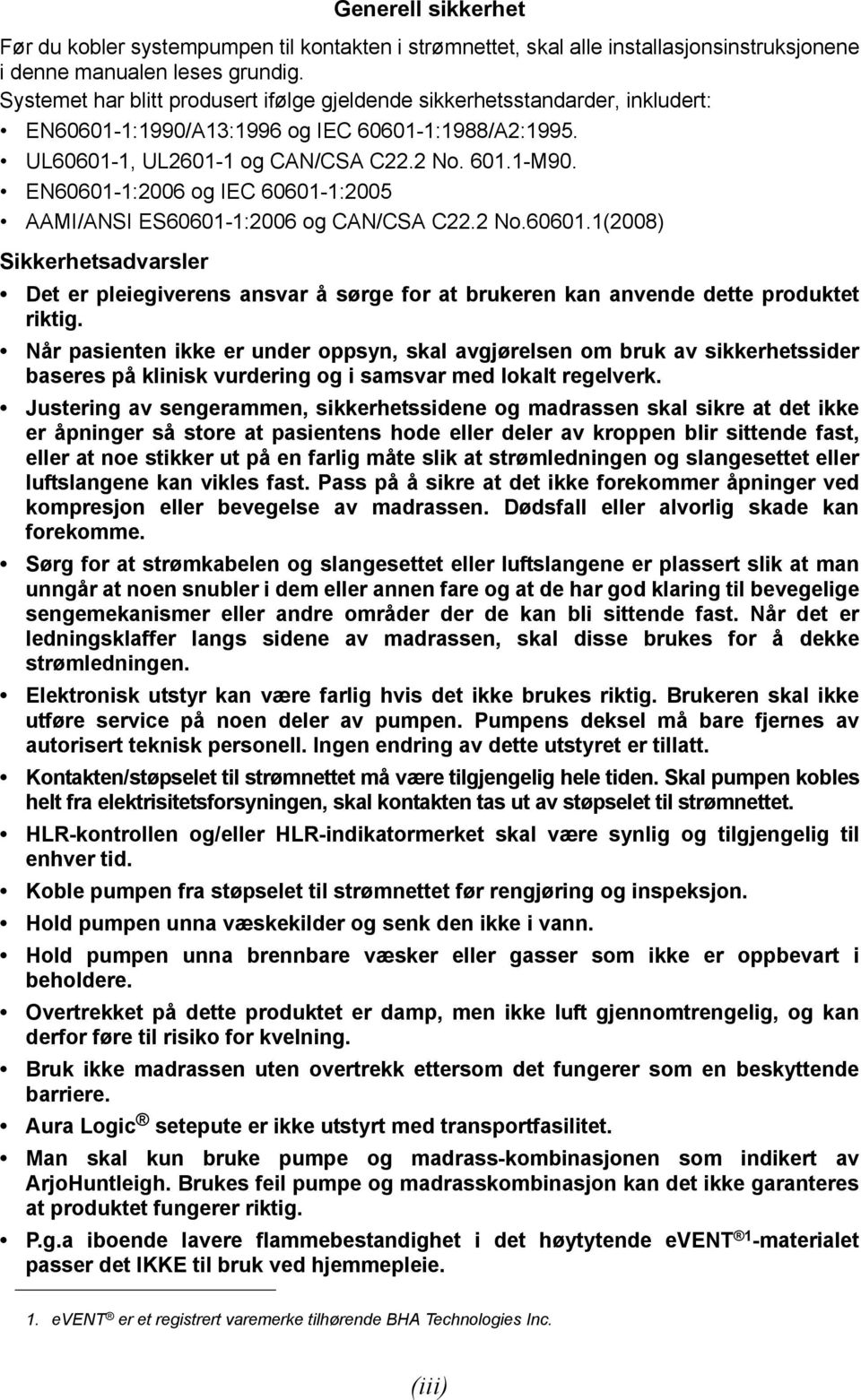 EN60601-1:2006 og IEC 60601-1:2005 AAMI/ANSI ES60601-1:2006 og CAN/CSA C22.2 No.60601.1(2008) Sikkerhetsadvarsler Det er pleiegiverens ansvar å sørge for at brukeren kan anvende dette produktet riktig.