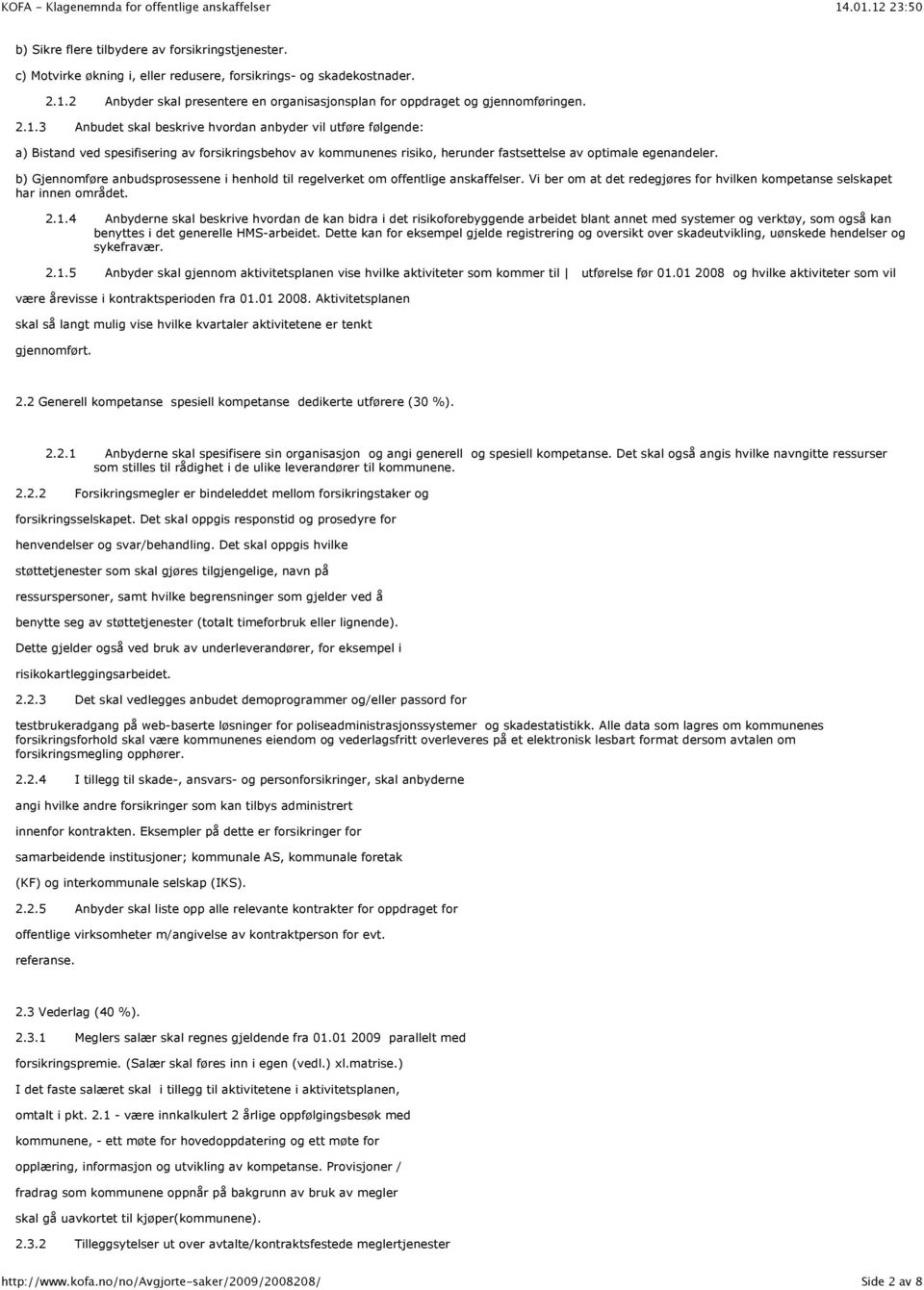 3 Anbudet skal beskrive hvordan anbyder vil utføre følgende: a) Bistand ved spesifisering av forsikringsbehov av kommunenes risiko, herunder fastsettelse av optimale egenandeler.