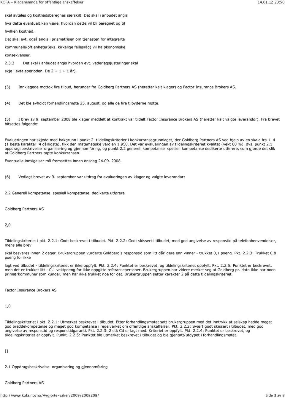 vederlagsjusteringer skal skje i avtaleperioden. De 2 + 1 + 1 år). (3) Innklagede mottok fire tilbud, herunder fra Goldberg Partners AS (heretter kalt klager) og Factor Insurance Brokers AS.