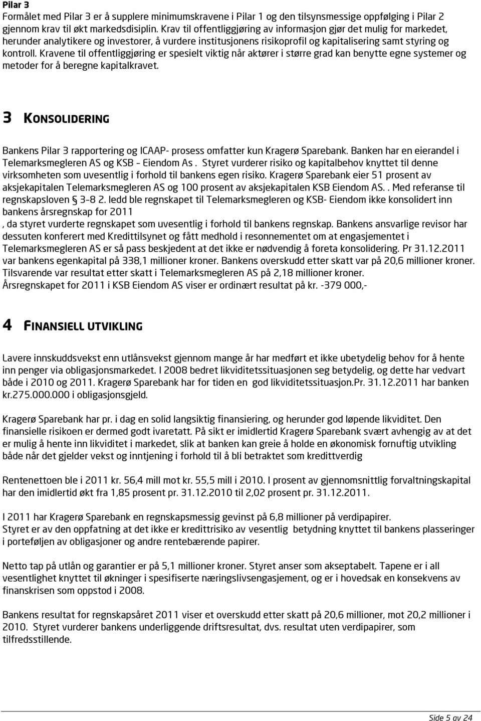 Kravene til offentliggjøring er spesielt viktig når aktører i større grad kan benytte egne systemer og metoder for å beregne kapitalkravet.