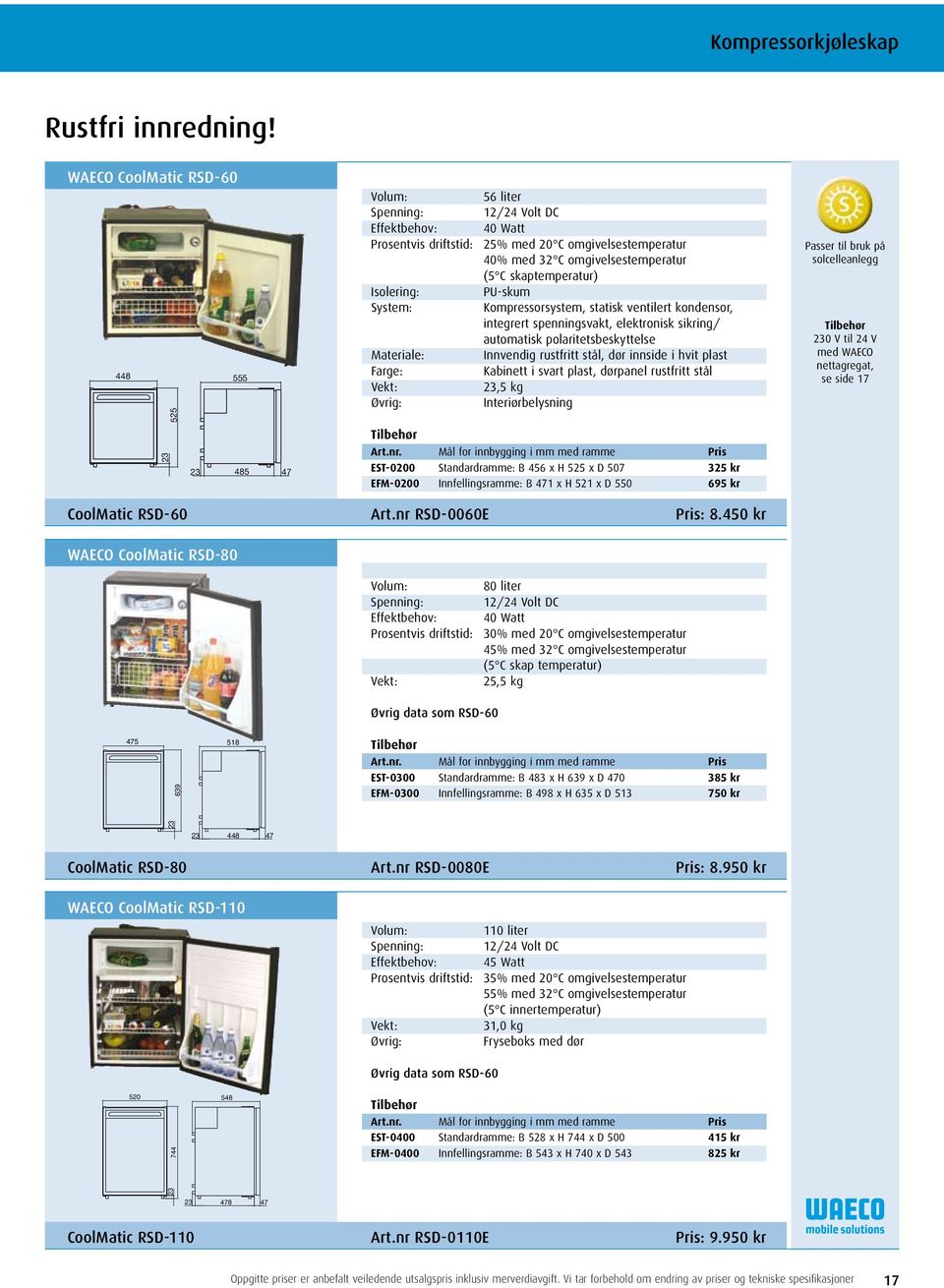 skaptemperatur) Isolering: PU-skum System: Kompressorsystem, statisk ventilert kondensor, integrert spenningsvakt, elektronisk sikring/ automatisk polaritetsbeskyttelse Materiale: Innvendig rustfritt