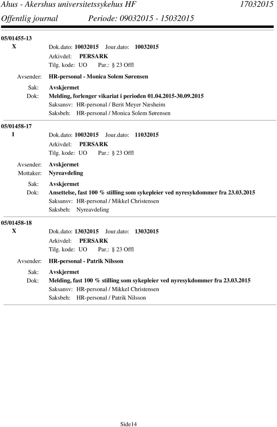 dato: 11032015 Nyreavdeling Ansettelse, fast 100 % stilling som sykepleier ved nyresykdommer fra 23.03.2015 Saksansv: HR-personal / Mikkel Christensen Saksbeh: Nyreavdeling 05/01458-18 X Dok.