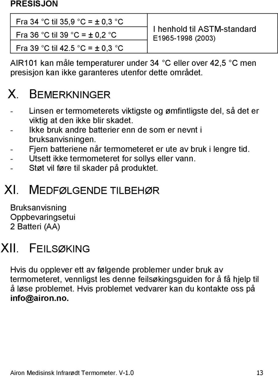 BEMERKNINGER - Linsen er termometerets viktigste og ømfintligste del, så det er viktig at den ikke blir skadet. - Ikke bruk andre batterier enn de som er nevnt i bruksanvisningen.