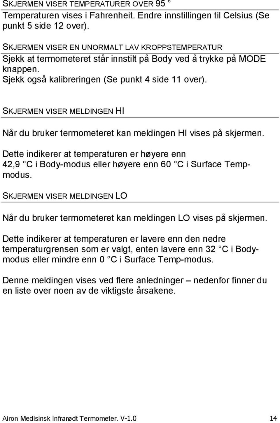 SKJERMEN VISER MELDINGEN HI Når du bruker termometeret kan meldingen HI vises på skjermen. Dette indikerer at temperaturen er høyere enn 42,9 C i Body-modus eller høyere enn 60 C i Surface Tempmodus.