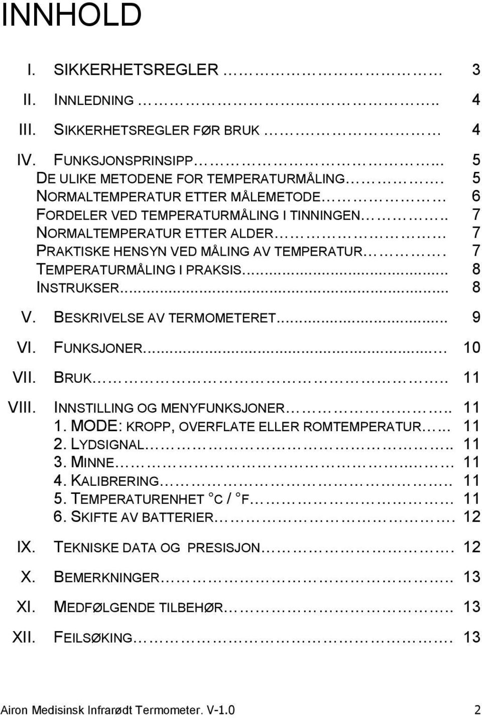 .. 8 INSTRUKSER... 8 V. BESKRIVELSE AV TERMOMETERET... 9 VI. FUNKSJONER... 10 VII. BRUK.. 11 VIII. INNSTILLING OG MENYFUNKSJONER.. 11 1. MODE: KROPP, OVERFLATE ELLER ROMTEMPERATUR... 11 2.